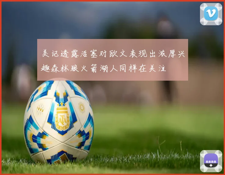 美记透露活塞对欧文表现出浓厚兴趣森林狼火箭湖人同样在关注