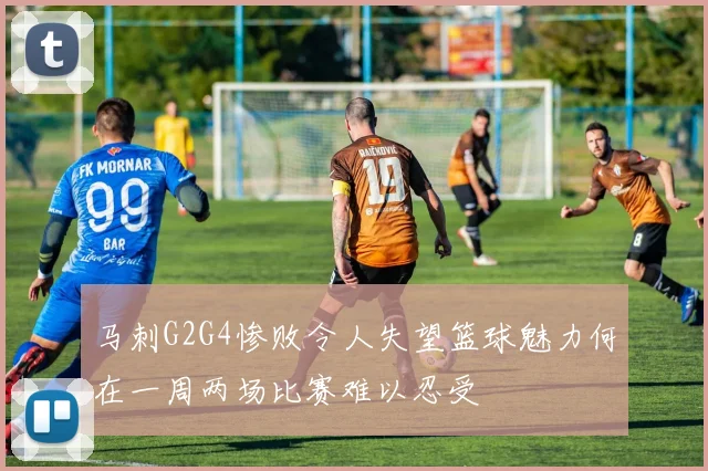马刺G2G4惨败令人失望篮球魅力何在一周两场比赛难以忍受