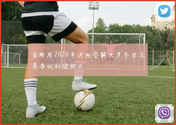 黄蜂用2026年次轮签解决罗齐尔交易争议补偿热火
